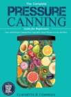 The Complete Pressure Canning Guide for Beginners : Over 250 Easy and Delicious Canning Fruit, Vegetables, Meats Recipes in a Jar, and More - Book
