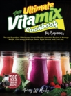 The Ultimate Vitamix Cookbook For Beginners : Top 500 Superfood, Wholesome Vitamix Blender Smoothie Recipes to Lose Weight, Gain energy, Anti-age, Detox, Fight Disease, and Live Long - Book