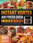 Instant Vortex Air Fryer Oven Cookbook : 800 Easy and Effortless Air Fryer Oven Recipes for Beginners and Advanced Users - Bake, Fry, Roast the Best Meals to Family - Book