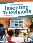 Amazing Inventions: Inventing Televisions - Book