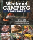 Weekend Camping Cookbook : Over 100 Delicious Recipes for Campfire and Grilling - eBook