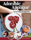 Adorable Applique Sewing Projects : Patterns and Step-by-Step Instructions for Making Fashion Accessories and Home Decor - eBook
