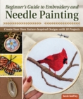 Beginner's Guide to Embroidery and Needle Painting : Create Your Own Nature-Inspired Designs with 18 Projects - eBook
