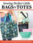 Sewing Perfect Little Bags and Totes : Fine-Tuning Essential Techniques from Cutting Out to Hardware - eBook