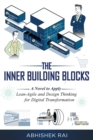 The Inner Building Blocks : A Novel to Apply Lean-Agile and Design Thinking to Digital Transformation - Book