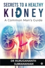 Secrets to a Healthy Kidney : A Common Man's Guide - Book