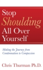 Stop Shoulding All Over Yourself : Making the Journey from Condemnation to Compassion - Book