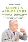 Allergy & Asthma Relief : #1 Straight to Point Solution for Managing Asthma Attack Symptoms, Signs and Causes in Children and Adult - Book