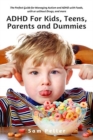 ADHD For Kids, Teens, Parents and Dummies : The Perfect Guide for Managing Autism and ADHD with Foods, with or without Drugs, and more - Book