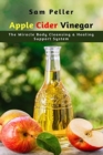 Apple Cider Vinegar : The Miracle Body Cleansing & Healing Support System - Book