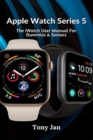 Apple Watch Series 5 : The iWatch User Manual For Dummies & Seniors - Book