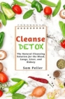 Cleanse Detox : The Natural Cleansing Solution for the Blood, Lungs, Liver, and Kidney - Book