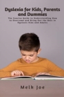 Dyslexia for Kids, Parents and Dummies : The Concise Guide to Understanding How to Overcome and Bring Out the Best in Dyslexic Kids and Adults - Book