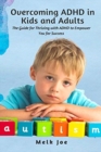 Overcoming ADHD in Kids and Adults : The Guide for Thriving with ADHD to Empower You for Success - Book