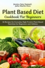 Plant Based Diet Cookbook for Beginners : 86 Recipes for Everyday High Protein Plant-Based Nutrition for Beginners and Athletes - Book
