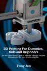 3D Printing For Dummies, Kids and Beginners : The 3D Printer Design Book of Ideas for Effective Use and Management; for Men, Women and Kids - Book