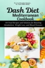 Dash Diet Mediterranean Cookbook : 150 Food Recipes and Solution for Boosting Metabolism, Weight Loss, and Blood Pressure - Book