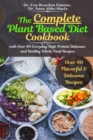 The Complete Plant Based Diet Cookbook : with Over 80 Everyday High Protein Delicious, and Healthy Whole Food Recipes - Book