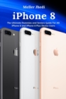 iPhone 8 : The Ultimate Dummies and Seniors Guide For All iPhone 8 and iPhone 8 Plus Device Users - Book