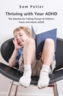 Thriving with Your ADHD : The Solution for Taking Charge of Children, Teens and Adults ADHD - Book