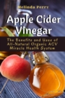Apple Cider Vinegar : The Benefits and Uses of All-Natural Organic ACV Miracle Health System - Book