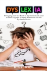 Dyslexia : Bringing out the Best in Dyslexic Kids and Unlocking the Hidden Potential of the Dyslexic Brain - Book