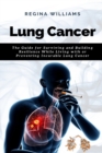 Lung Cancer : The Guide for Surviving and Building Resilience While Living with or Preventing Incurable Lung Cancer - Book