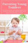 Parenting Young Toddlers : The Simplified Childrens Book with Perfect Ways of Caring for Your Baby and Raising a Child - Book