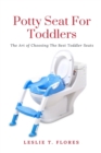 Potty Seat For Toddlers : The Art of Choosing The Best Toddler Seats - Book