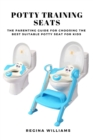 Potty Training Seats : The Parenting Guide for Choosing the Best Suitable Potty Seat for Kids - Book