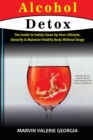 Alcohol Detox : The Guide to Safely Clean Up Your Lifestyle, Detoxify & Maintain Healthy Body Without Drugs - Book