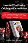How to Win Playing Cribbage/Draw Poker : The Ultimate Guide on Rules & Strategies to Win and Beat the Odds Playing Card Like a Pro - Book