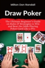 Draw Poker : The Ultimate Beginner's Guide on Rules & Strategies to Win and Beat the Odds Playing Poker Card Like a Pro - Book