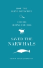 How The Blind Detective and His Seeing Eye Dog Saved the Narwhals - Book