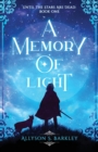 A Memory of Light : Book 1 of the Until the Stars Are Dead Series - Book