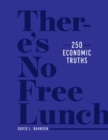 There's No Free Lunch : 250 Economic Truths - Book