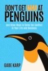 Don't Get Mad at Penguins: And Other Ways to Detox the Conflict in Your Life and Business - eBook