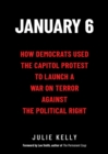 January 6: How Democrats Used the Capitol Protest to Launch a War on Terror Against the Political Right - eBook