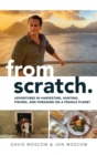 From Scratch : Adventures in Harvesting, Hunting, Fishing, and Foraging on a Fragile Planet - eBook