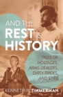 And the Rest Is History : Tales of Hostages, Arms Dealers, Dirty Tricks, and Spies - Book