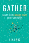 Gather : How to Build a Mission-Driven Online Community - Book