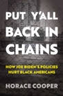 Put Y'all Back in Chains : How Joe Biden's Policies Hurt Black Americans - eBook