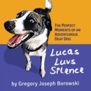 Lucas Luvs Silence : The Perfect Moments of an Adventurous Deaf Dog - Book