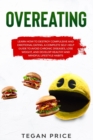 Overeating : Learn How To Destroy Compulsive And Emotional Eating. A Complete Self-Help Guide To Avoid Chronic Diseases, Lose Weight, And Develop Healthy And Mindful Lifestyle Habits. - Book