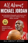 All About Michael Jordan : An Inspirational Biography and Lessons of a Basketball Legend for Children, Young Adults, and Kids - Book