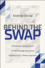 Behind the Swap : The Broken Infrastructure of Risk Management and a Framework for a Better Approach - Book