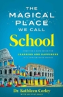 The Magical Place We Call School : Creating a Safe Space for Learning and Happiness in a Challenging World - Book