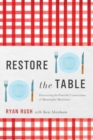 Restore the Table : Discovering the Powerful Connections of Meaningful Mealtimes - Book