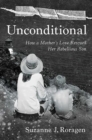 Unconditional : How a Mother's Love Rescued Her Rebellious Son - Book