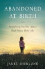 Abandoned at Birth : Searching for the Arms that Once Held Me - Book